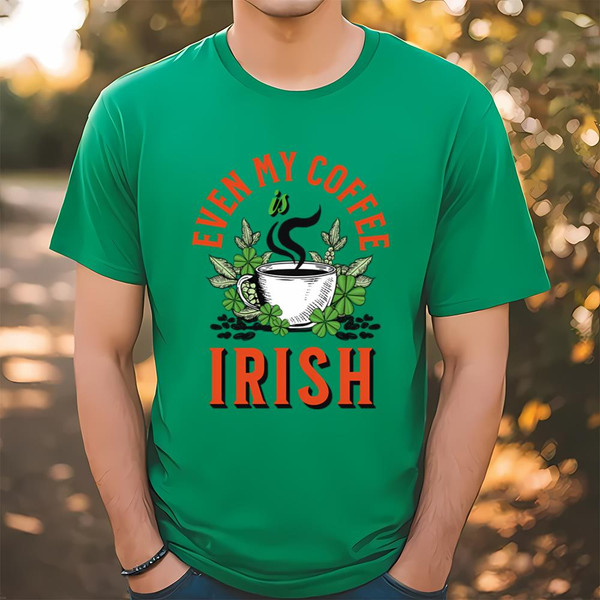 Even my Coffee Is Irish St Patricks Day T-Shirt .jpg