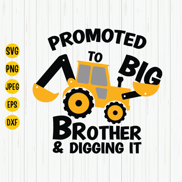 Promoted to Big Brother and Digging it Svg, Big Brother Svg, Construction Svg, Excavator Svg, Big Brother Shirt Svg, Silhouette, Cricut 1.jpg