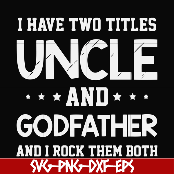 FN000684-I have two titles uncle and godfather and I rock them both svg, png, dxf, eps file FN000684.jpg