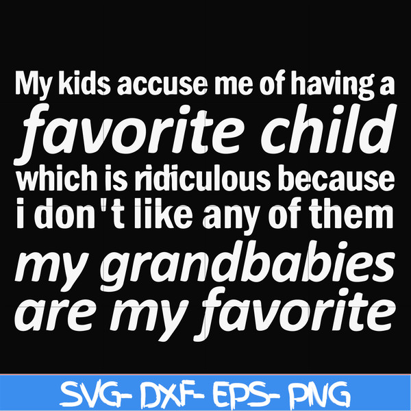 FN000451-My kids accuse me of having favorite child which is ridiculous because I don't like any of them my grandbabies are my favorite svg, png, dxf, eps file