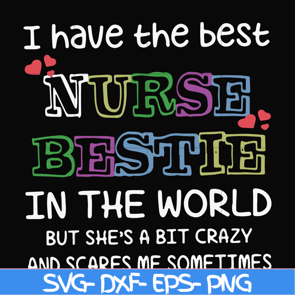 FN000670-I have the best nurse bestie in the world but she's a bit crazy and scares me sometimes svg, png, dxf, eps file FN000670.jpg