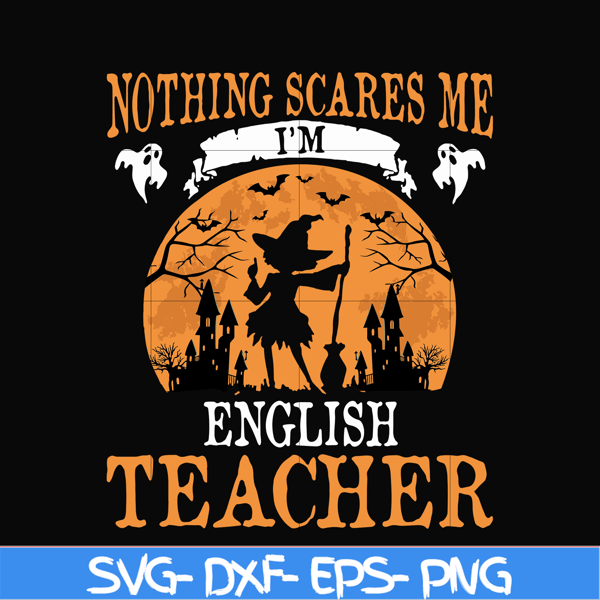 HLW0025-Nothing scare me i'm english teacher svg, halloween svg, png, dxf, eps, digital file HLW0025.jpg