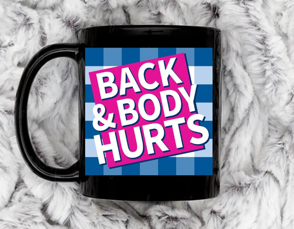 Back and Body Hurts11 oz Ceramic Mug, Coffee Mug, Tea Mug