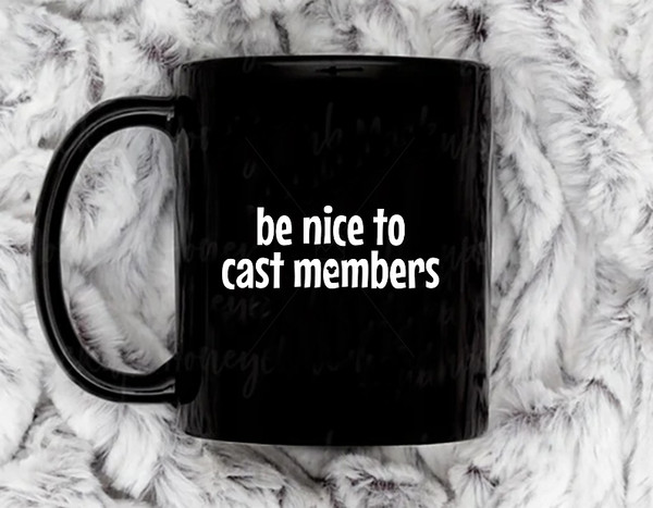 Be Nice To Cast Members11 oz Ceramic Mug, Coffee Mug, Tea Mug