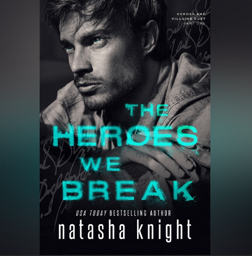 The Heroes We Break (Heroes and Villains Duet #1) by Natasha Knight.png