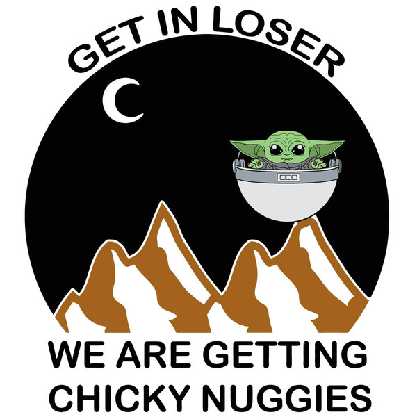 Baby Yoda Get In Loser We Are Getting Chicky Nuggies Star War SVG.jpg