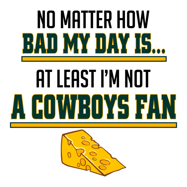 1501242042-no-matter-how-bad-my-day-is-at-least-im-not-a-cowboys-fan-svg-1501242042png.png