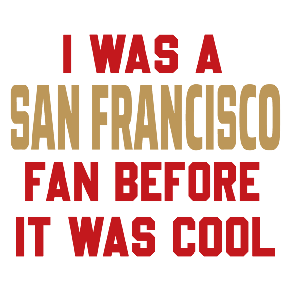 2512232066-i-was-a-san-francisco-fan-before-it-was-cool-svg-untitled-1png.png