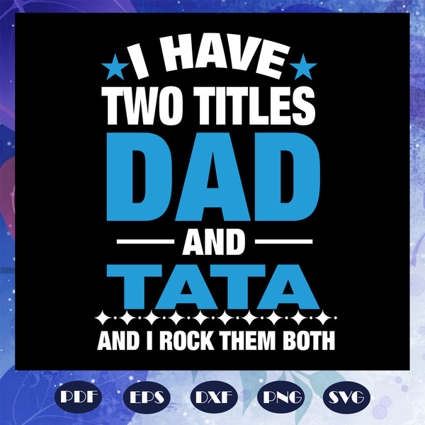 I-have-two-titles-dad-and-tata-and-i-rock-them-both-tata-svg-FD07082020.jpg