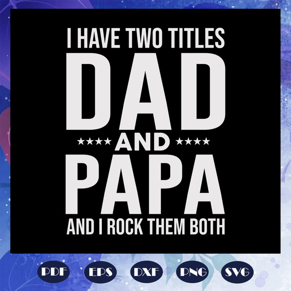 I-Have-Two-Titles-Dad-And-Papa-And-I-Rock-Them-Both-Svg-FD0708202057.jpg