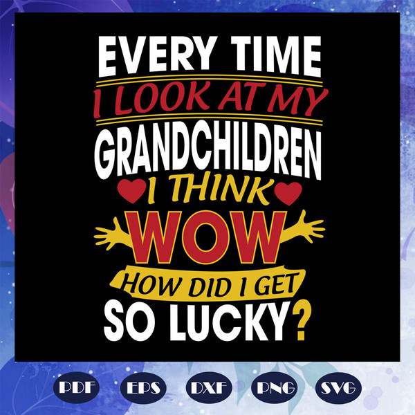 Every-Time-I-Look-At-My-Grandchildren-Svg-FD06082020.jpg