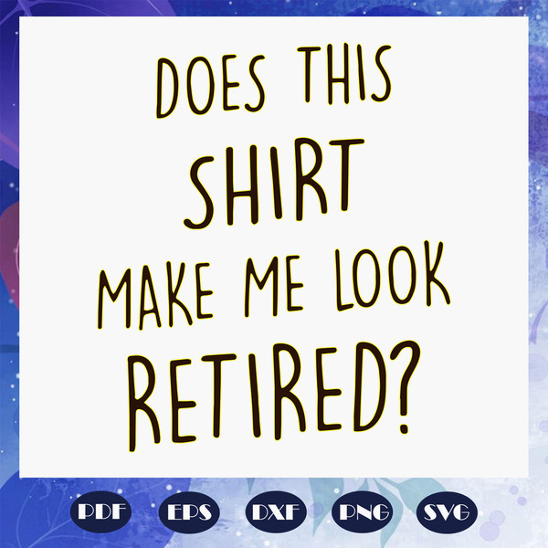 Does-this-shirt-make-me-look-retired-svg-FD06082020.jpg