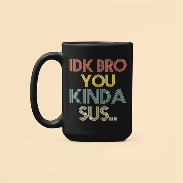 Funny Gamer Mug, IDK Bro You Kinda Sus, Gaming Meme Gifts, Kinda Sus Mug, Coffee Cup, Gift for Gamer.jpg