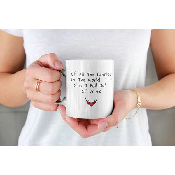 Funny Mug for Mom, Mug for Mother's Day, Funny Mug for Mother, Mug for Mom, Of All The Fannies In The World, I'm Glad I.jpg