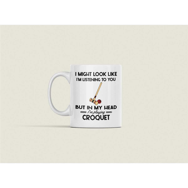 Croquet Gifts, Funny Croquet Mug, I Might Look Like I'm Listening to You but In My Head I'm Thinking About Croquet, Croq.jpg