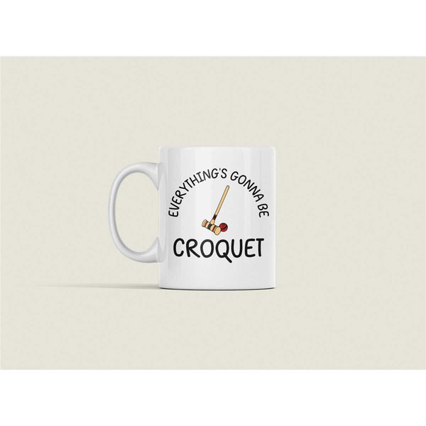 Croquet Mug, Croquet Gifts, Funny Croquet Lover Coffee Cup, Everything is Gonna be Croquet, Croquet Lover Gift Ideas, Cr.jpg