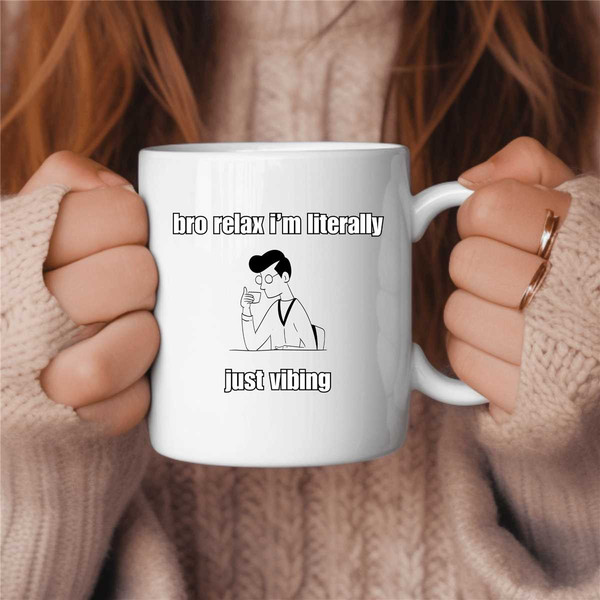 Bro Relax I'm Literally Just Vibing Coffee Mug, Just Vibing Coffee Mug, Chillin Coffee Mug, Funny Coffee Mug, Funny Gift.jpg