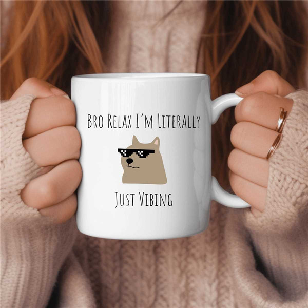 Bro Relax I'm Literally Just Vibing Doge Coffee Mug, Just Vibin Coffee Mug, Chillin Coffee Mug, Funny Coffee Mug, Funny 1.jpg