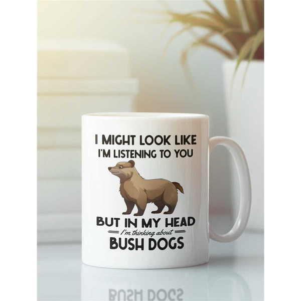 Bush Dog Gifts, Bush Dog Mug, I might look like I'm listening to you but in my head I'm thinking about Bush Dogs, Cute B.jpg