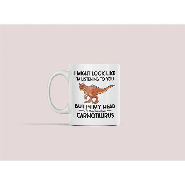 Carnotaurus Mug, Funny Carnotaurus Gifts, I Might Look Like I'm Listening to You but In My Head I'm Thinking Carnotaurus.jpg