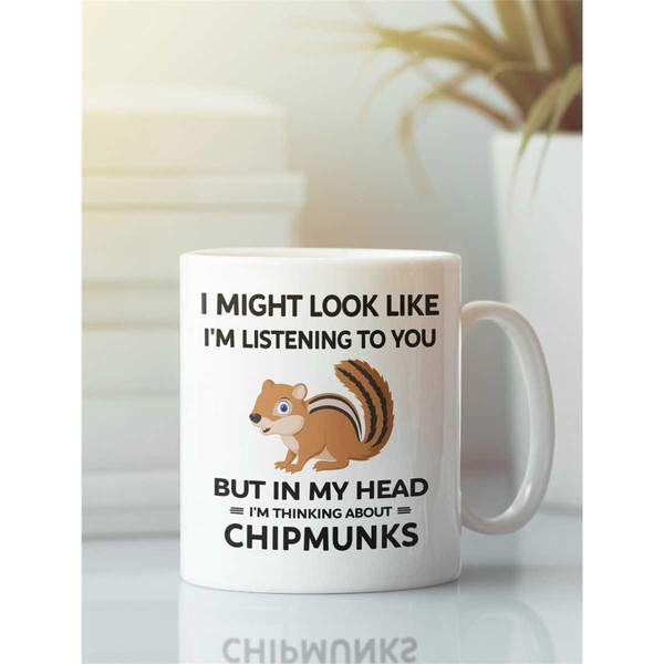 Chipmunk Mug, Funny Chipmunk Gift, I Might Look Like I'm Listening to You but In My Head I'm Thinking About Chipmunks, C.jpg