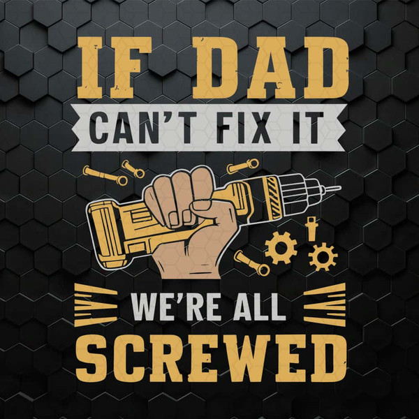 WikiSVG-If-Dad-Can't-Fix-It-We-Are-All-Screwed-Fathers-Day-SVG.jpg