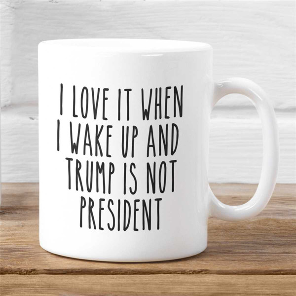 I Love When I Wake Up In The Morning And Donald Trump Is Not President Mug, Trump Coffee Mug, Democrat Coffee Mug Gift,.jpg