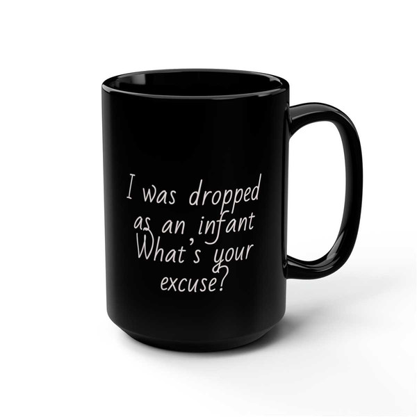I Was Dropped as an Infant what's your excuse Coffee muggiftfunny.jpg