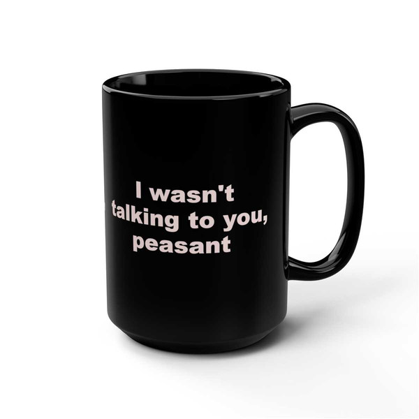 I wasn't talking to you, peasant coffee muggiftfunny 1.jpg
