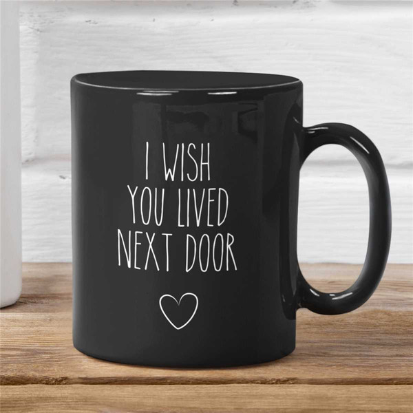 I Wish You Lived Next Door Black Mug, Housewarming Cute Gift, Missing You Gift, Gift For Neighbor, Bestie Coffee Mug, Mo.jpg