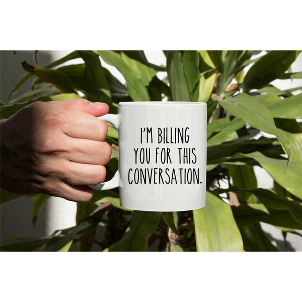 Im Billing You For This Conversation Mug, Funny Lawyer Coffee Mug, Gift For Lawyer, Attorney, Student, Law School Funny.jpg