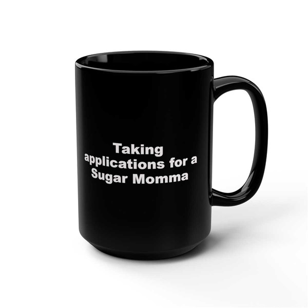 Taking applications for a Sugar Momma Coffee MugMugsGiftFunnyinappropriate.jpg