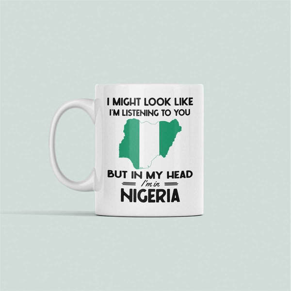 Nigeria Gifts, Nigeria Mug, Funny Nigerian Coffee Cup, I might look like I'm listening to you but in my head I'm in Nige.jpg