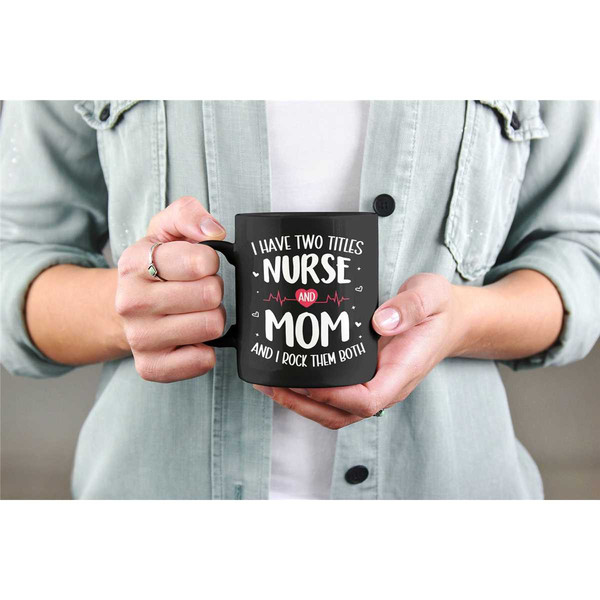 Nurse Mom Mug, Nursing Mom Gifts, I Have Two Titles Nurse and Mom and I Rock Them Both, Mother's Day Gifts, Mom Nurse Cu.jpg