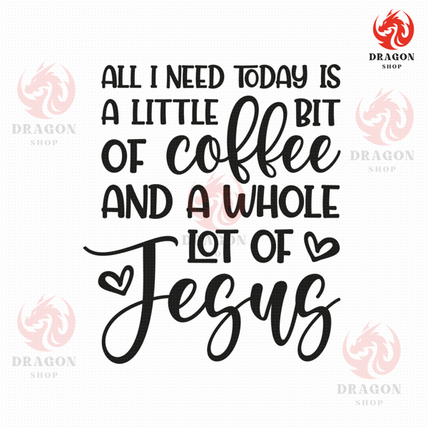 All I Need Today Is A Little Bit Of Coffee And A Whole Lot Of Jesus Svg Png Eps Pdf Files, Jesus Svg, Cricut Silhouette.jpg