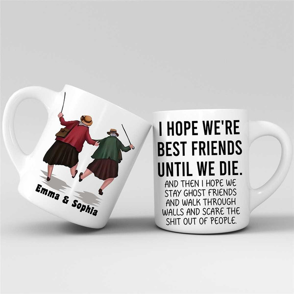 Personalized Besties Name Coffee Mug, Custom Name Mug For Friend, I Hope We're Best Friends Until We Die And Then I Hope.jpg