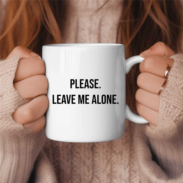 Please Leave Me Alone Coffee Mug, Funny Coffee Mug, Birthday Gift, Gift for Her, Gift for Him, Coffee Lover Gift, Sarcas 1.jpg