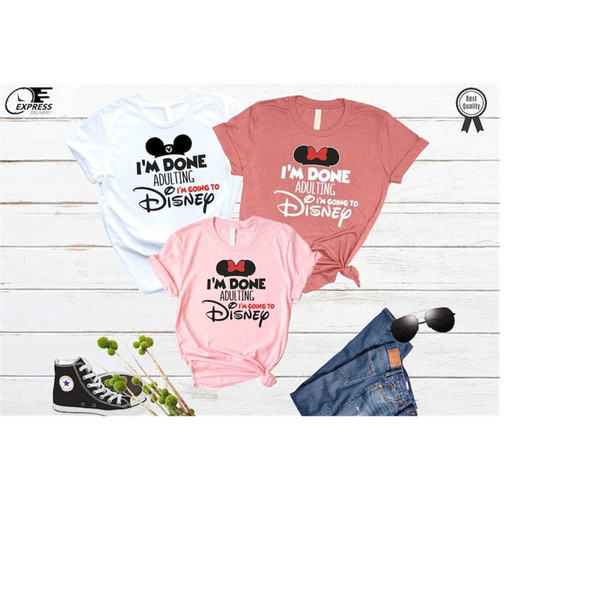 I'm Going To Disney Shirt, Disney Trip Shirt, I'm Done Adulting Shirt, Disney Family Shirt, Family Vacation Shirt, Disne.jpg