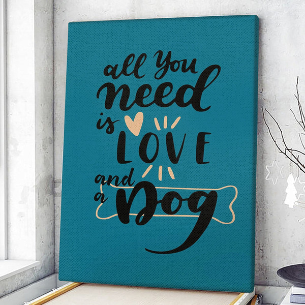 Dog Portrait Canvas - All You Need Is Love And A Dog - Canvas Prints - Dog Canvas Art - Dog Wall Art Canvas - Furlidays.jpg