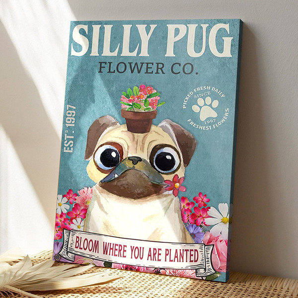 Silly Pug Flower Co - Bloom Where You Are Planted - Dog Pictures - Dog Canvas Poster - Dog Wall Art - Gifts For Dog Lovers - Furlidays.jpg