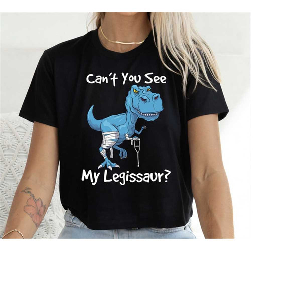 Can't You See My Legissaur Shirt, Leg Injury Dinosaur Tshirt For Recovering Men Women, Broken Leg Dino Gift, Funny Get W 1.jpg