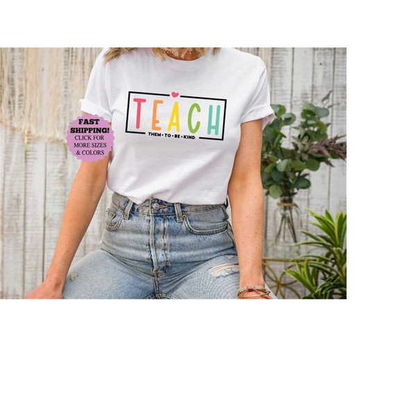 Teach Them To Be Kind Shirt, Back to School Shirt, New Teacher Tee, Teacher Gift, Back To School Gift, Student Tee, Teac.jpg