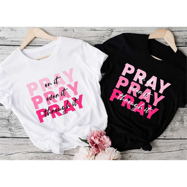 Pray On It Pray Over It Pray Through It Shirt, Power In Prayer Shirt, Christian Shirt, Religious Shirt.jpg