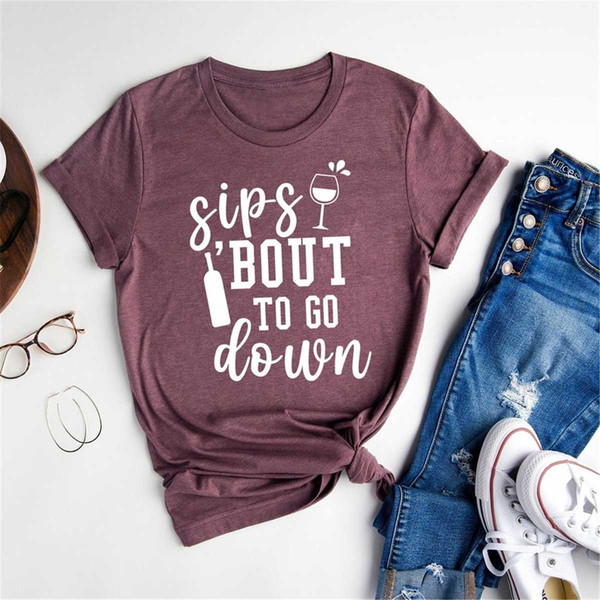 Sips Bout To Go Down T-Shirt, Wine Lover Apparel, Bottoms Up Shirt, Girls Night Out Outfits, Alcohol Tee.jpg