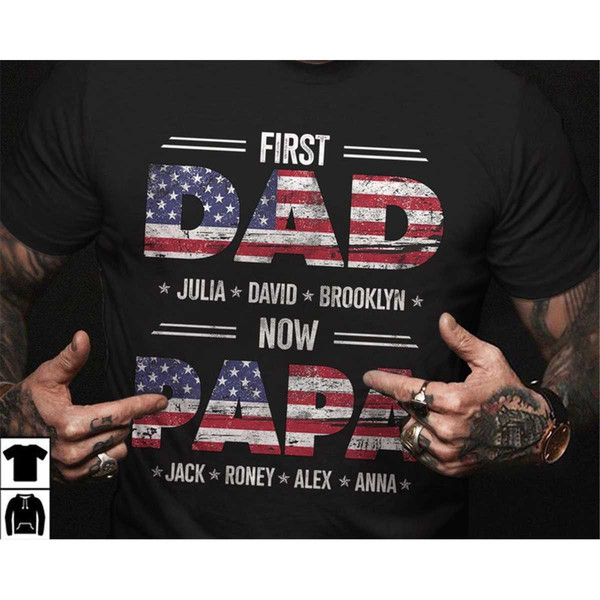 First Dad Now Papa Shirt, American Dad Shirt, Fathers Day Shirt for Grandpa, Dad Shirt for Men, Custom Shirt with Kids N.jpg