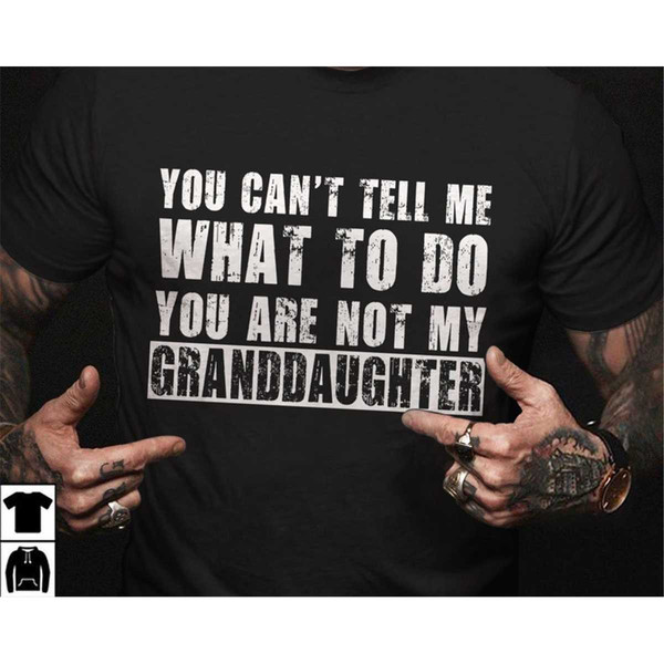 Grandfather Shirt, Gifts for Grandpa from Granddaughter, You Can't Tell Me What To Do You're Not My Granddaughter Funny.jpg