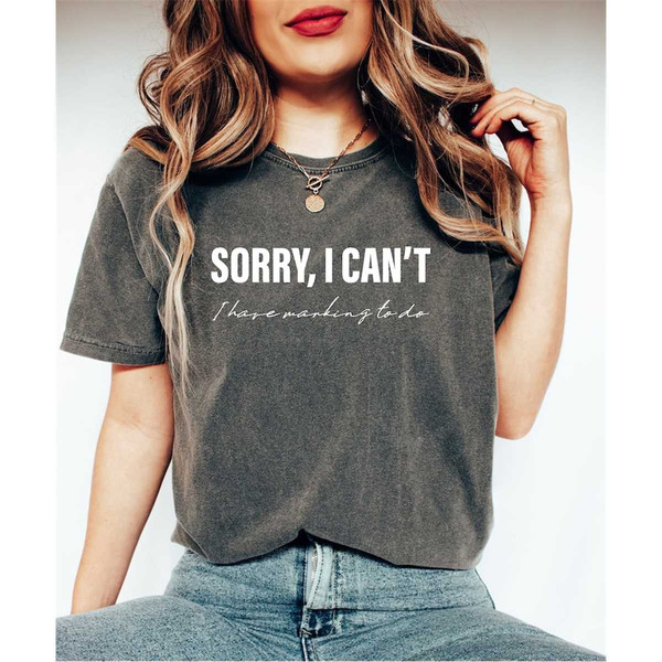 Sorry I Can't I Have Marking To Do Shirt, Funny Teachers Shirt, Teacher Appreciation Gift, End Of Year Gifts, Back To Sc.jpg