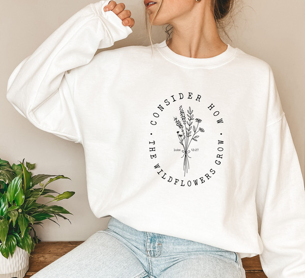 Consider How The Wildflowers Grow Sweatshirt, Christian Sweatshirt, Bible Verse Tee, Religious Shirt, Faith Tshirt, Women Christian Gifts.jpg