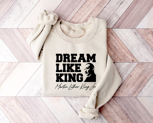 Dream Like King Sweatshirt, Martin Luther King Jr T-Shirt, Martin Luther King Day Sweatshirt, Human Rights Sweatshirt, Black Lives Matter.jpg