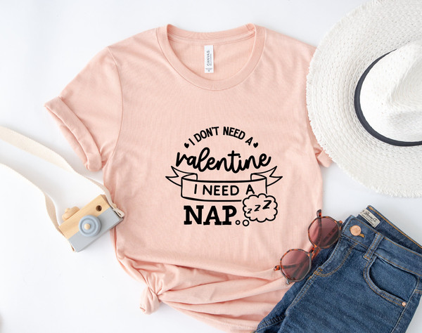 Anti Valentines Day Shirt, I Dont Need Valentine I Need Nap, Valentines Day Gift, Single Shirt, Funny Valentines Day Shirt, Taken Shirt.jpg